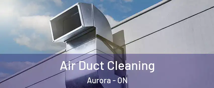  Air Duct Cleaning Aurora - ON