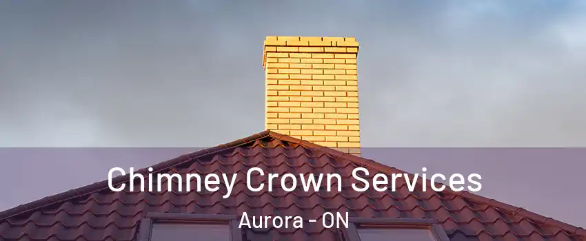 Chimney Crown Services Aurora - ON