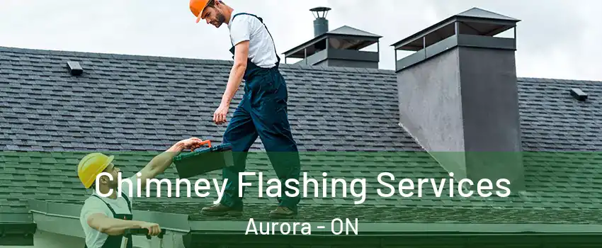 Chimney Flashing Services Aurora - ON
