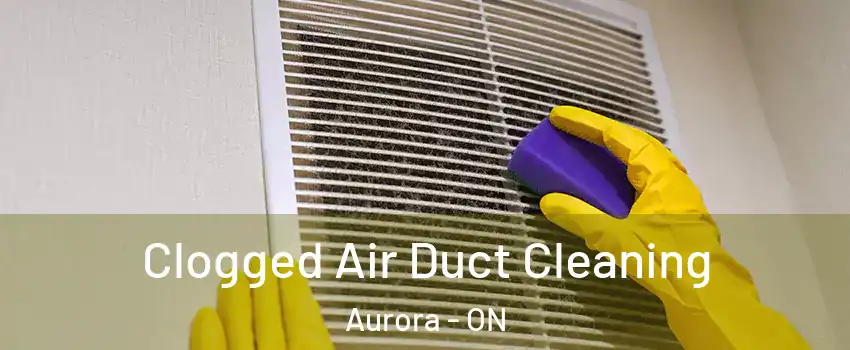  Clogged Air Duct Cleaning Aurora - ON
