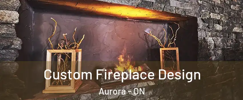  Custom Fireplace Design Aurora - ON