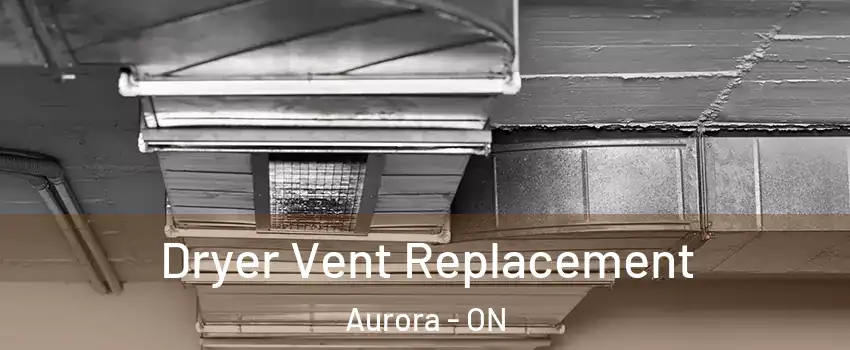  Dryer Vent Replacement Aurora - ON