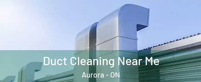 Duct Cleaning Near Me Aurora - ON