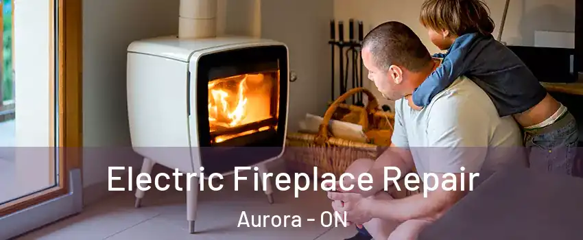  Electric Fireplace Repair Aurora - ON