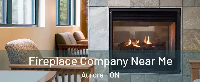  Fireplace Company Near Me Aurora - ON