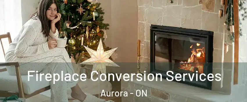  Fireplace Conversion Services Aurora - ON