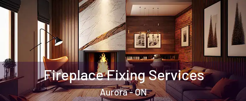  Fireplace Fixing Services Aurora - ON