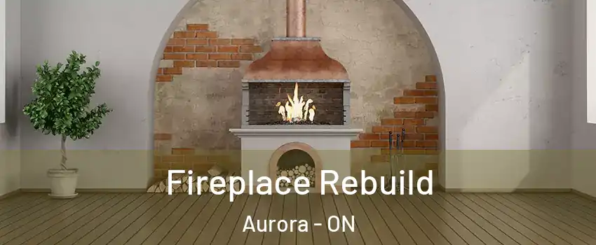  Fireplace Rebuild Aurora - ON