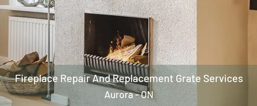  Fireplace Repair And Replacement Grate Services Aurora - ON