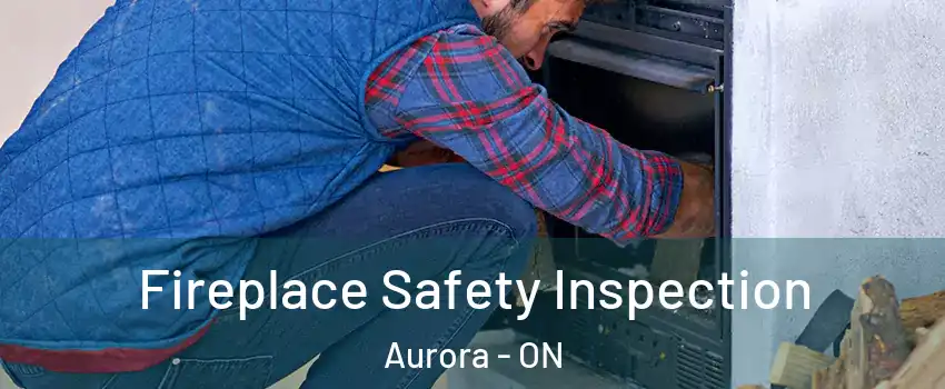  Fireplace Safety Inspection Aurora - ON