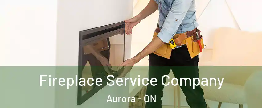  Fireplace Service Company Aurora - ON