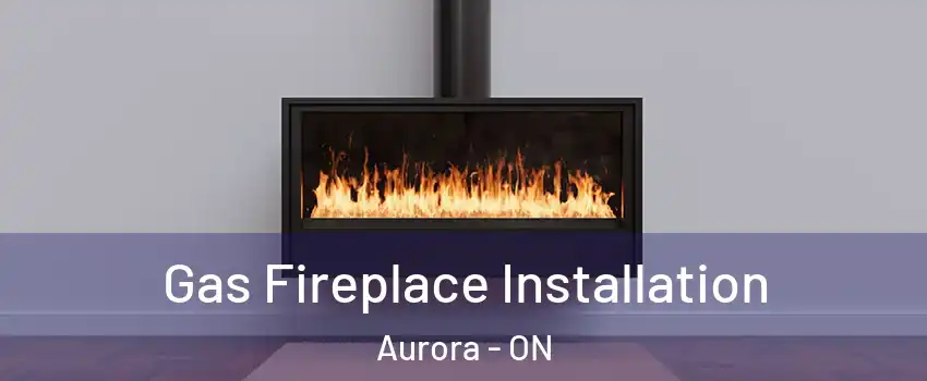  Gas Fireplace Installation Aurora - ON
