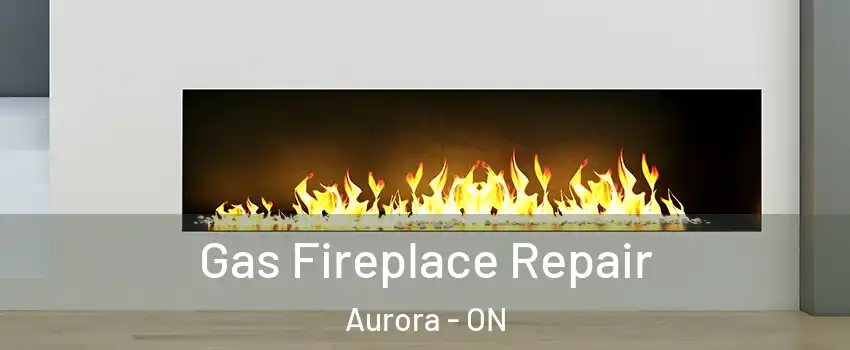  Gas Fireplace Repair Aurora - ON