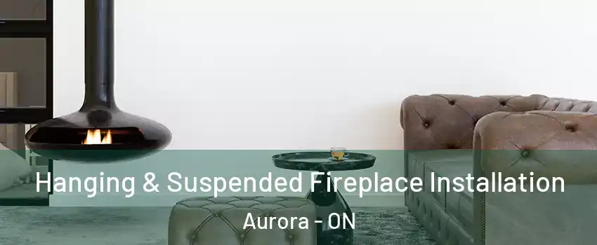  Hanging & Suspended Fireplace Installation Aurora - ON