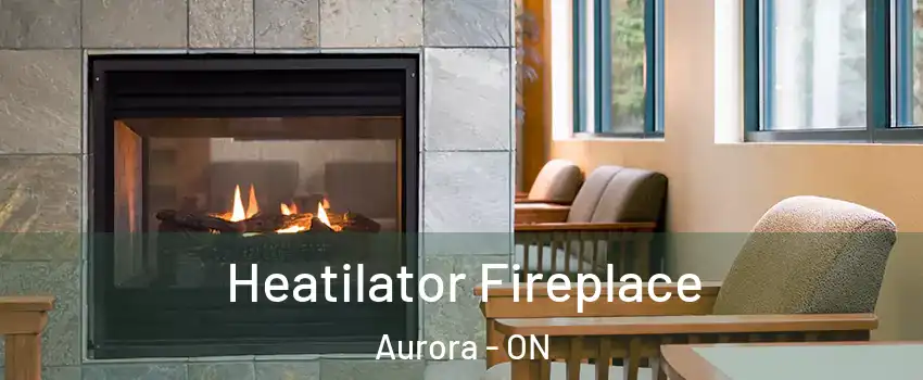  Heatilator Fireplace Aurora - ON