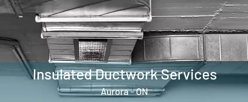  Insulated Ductwork Services Aurora - ON