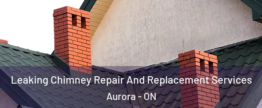  Leaking Chimney Repair And Replacement Services Aurora - ON