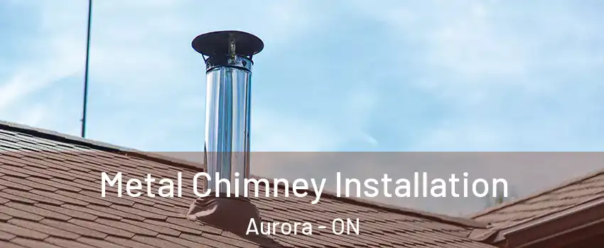  Metal Chimney Installation Aurora - ON