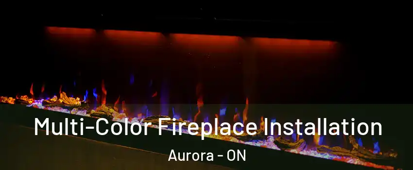  Multi-Color Fireplace Installation Aurora - ON