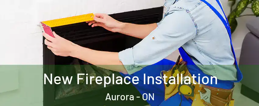  New Fireplace Installation Aurora - ON