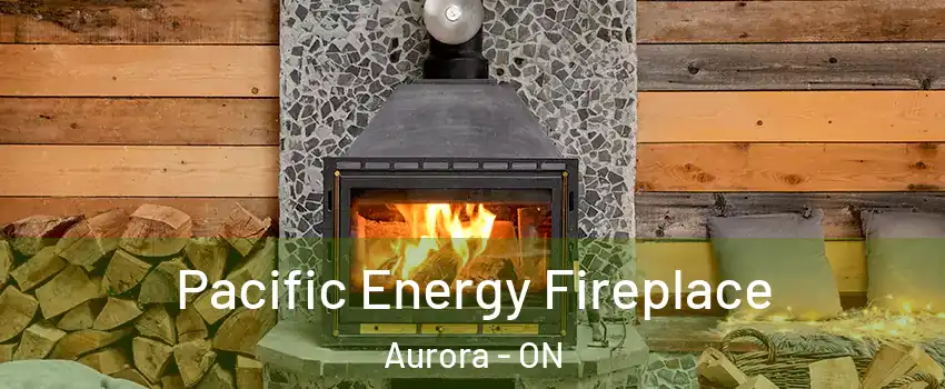  Pacific Energy Fireplace Aurora - ON
