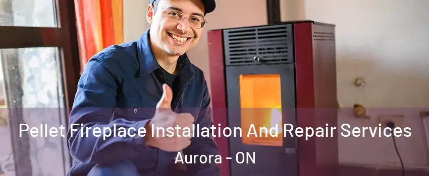  Pellet Fireplace Installation And Repair Services Aurora - ON