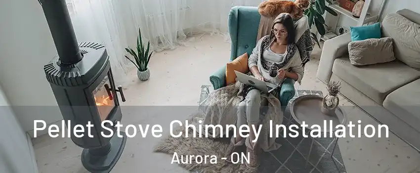  Pellet Stove Chimney Installation Aurora - ON