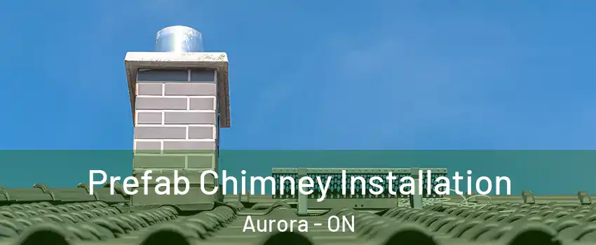  Prefab Chimney Installation Aurora - ON