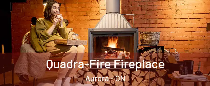  Quadra-Fire Fireplace Aurora - ON
