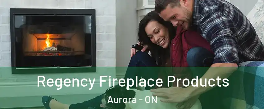  Regency Fireplace Products Aurora - ON