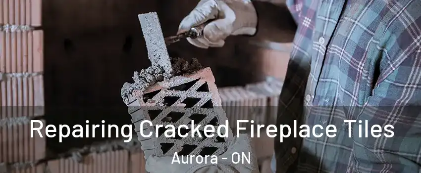 Repairing Cracked Fireplace Tiles Aurora - ON