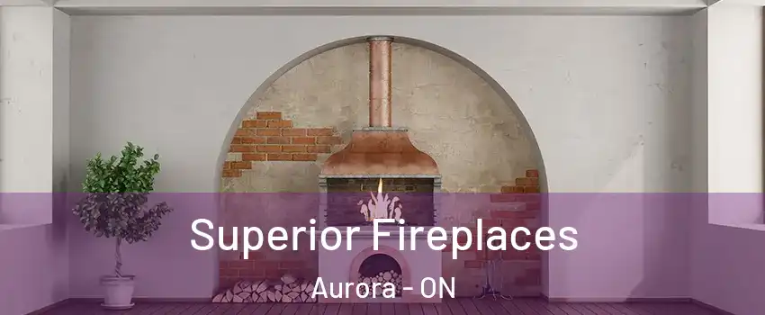  Superior Fireplaces Aurora - ON