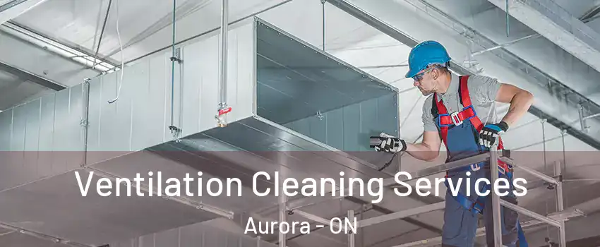  Ventilation Cleaning Services Aurora - ON