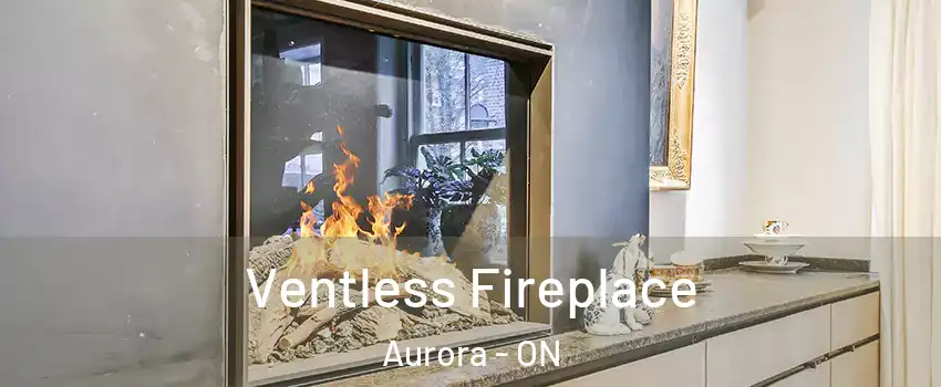  Ventless Fireplace Aurora - ON