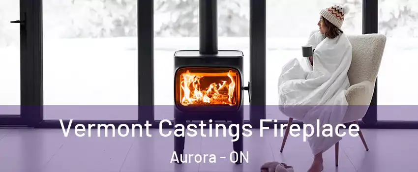  Vermont Castings Fireplace Aurora - ON